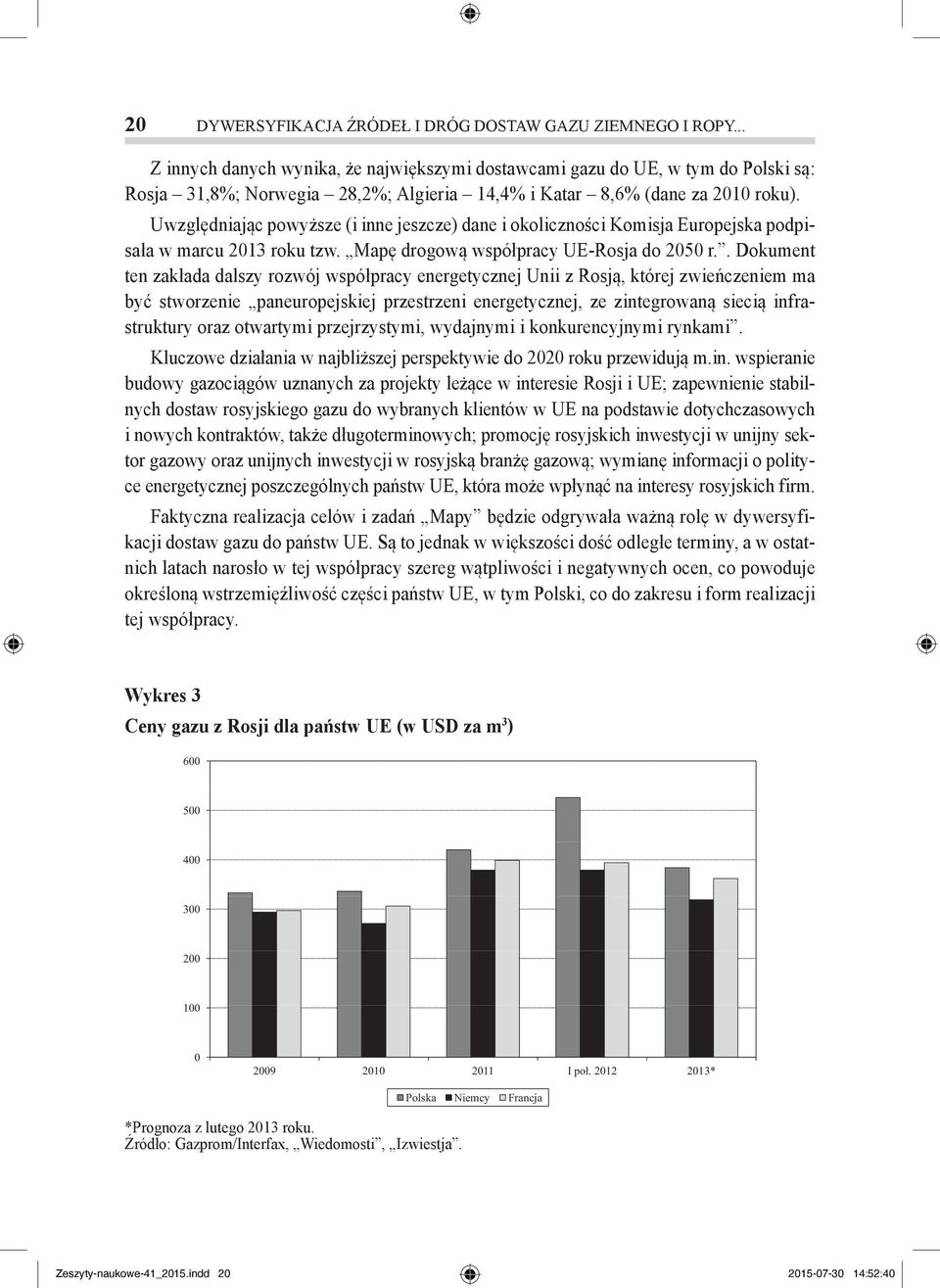 Uwzględniając powyższe (i inne jeszcze) dane i okoliczności Komisja Europejska podpisała w marcu 213 roku tzw. Mapę drogową współpracy UERosja do 25 r.