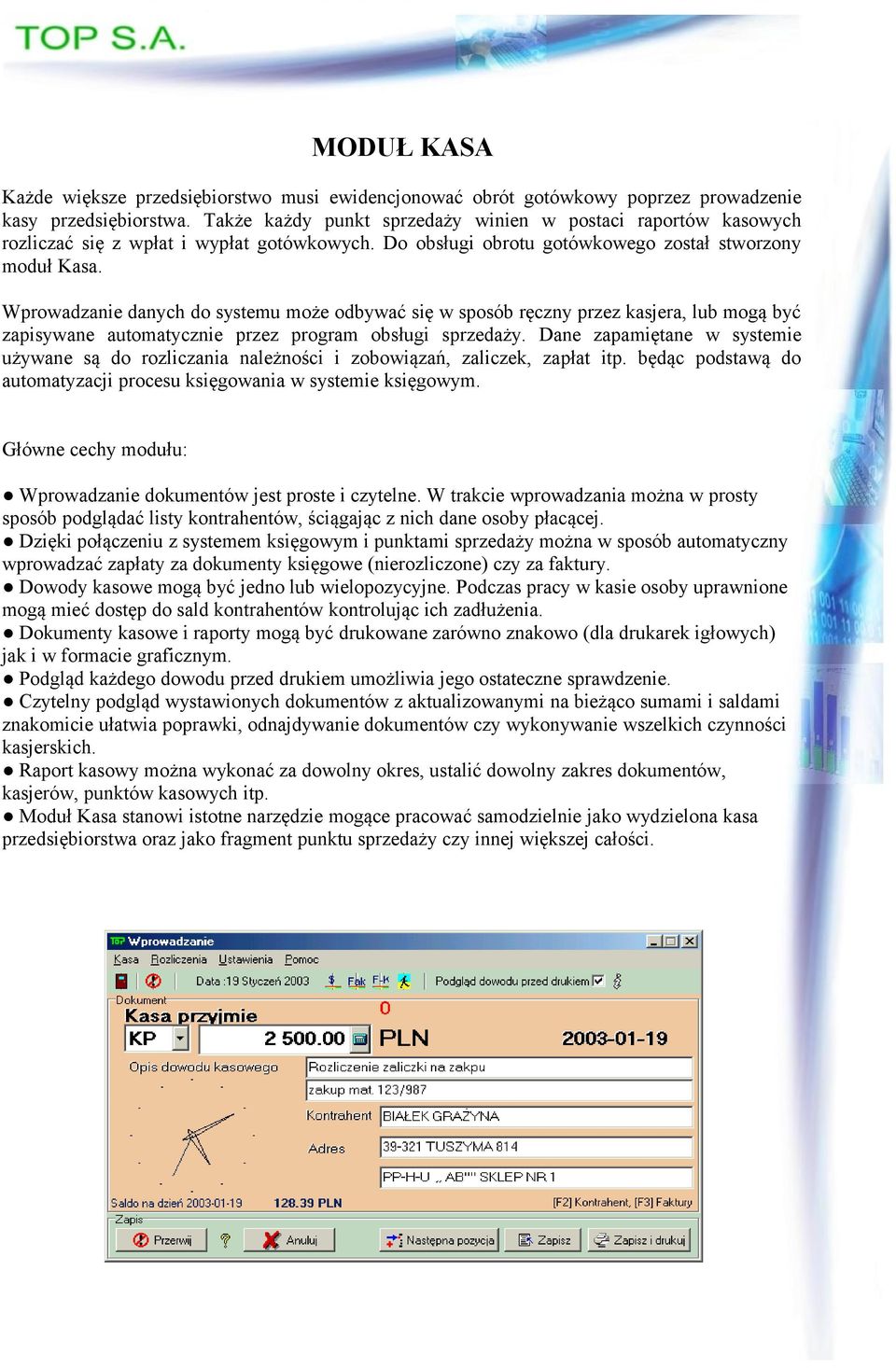 Wprowadzanie danych do systemu może odbywać się w sposób ręczny przez kasjera, lub mogą być zapisywane automatycznie przez program obsługi sprzedaży.