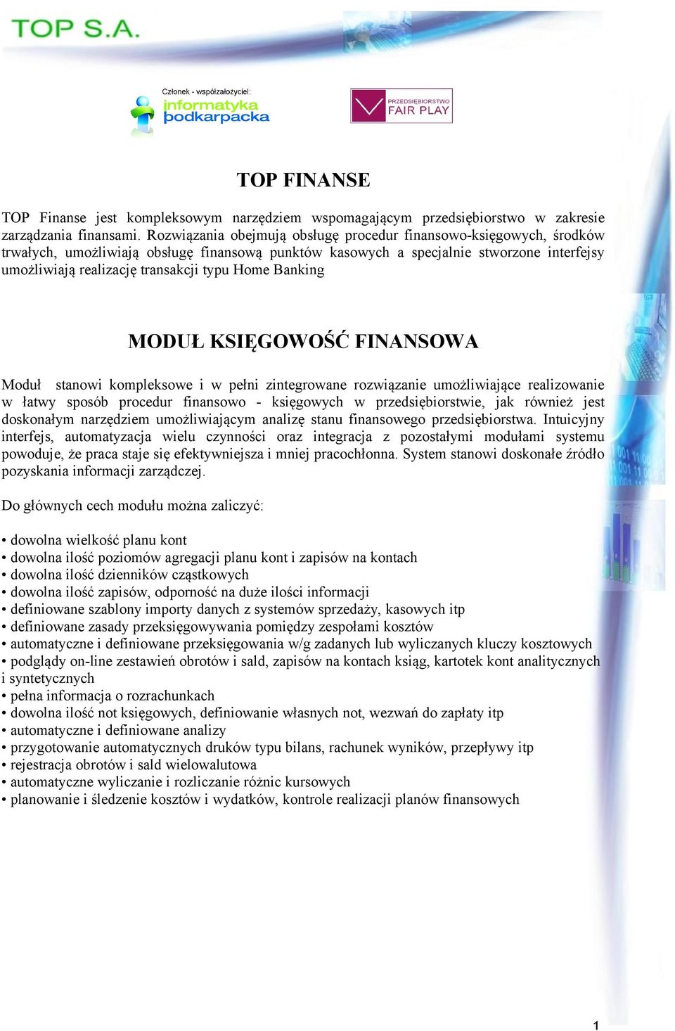Home Banking MODUŁ KSIĘGOWOŚĆ FINANSOWA Moduł stanowi kompleksowe i w pełni zintegrowane rozwiązanie umożliwiające realizowanie w łatwy sposób procedur finansowo - księgowych w przedsiębiorstwie, jak