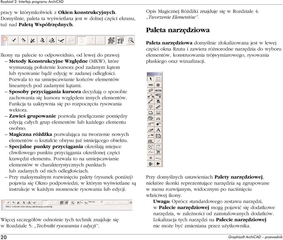 Pozwala to na umiejscawianie koƒców elementów linearnych pod zadanymi kàtami. Sposoby przyciàgania kursora decydujà o sposobie zachowania si kursora wzgl dem innych elementów.