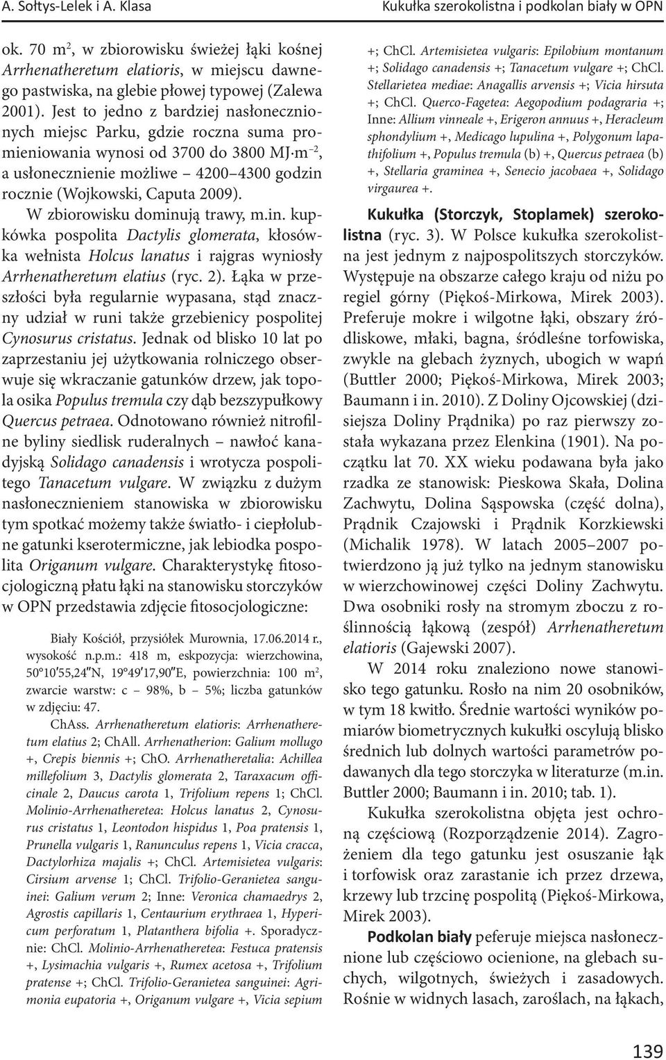 Jest to jedno z bardziej nasłonecznionych miejsc Parku, gdzie roczna suma promieniowania wynosi od 3700 do 3800 MJ m 2, a usłonecznienie możliwe 4200 4300 godzin rocznie (Wojkowski, Caputa 2009).