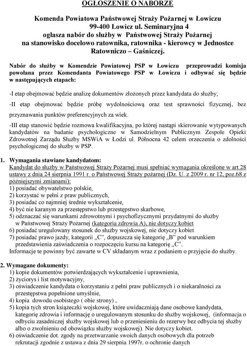 Nabór do służby w Komendzie Powiatowej PSP w Łowiczu przeprowadzi komisja powołana przez Komendanta Powiatowego PSP w Łowiczu i odbywać się będzie w następujących etapach: -I etap obejmować będzie