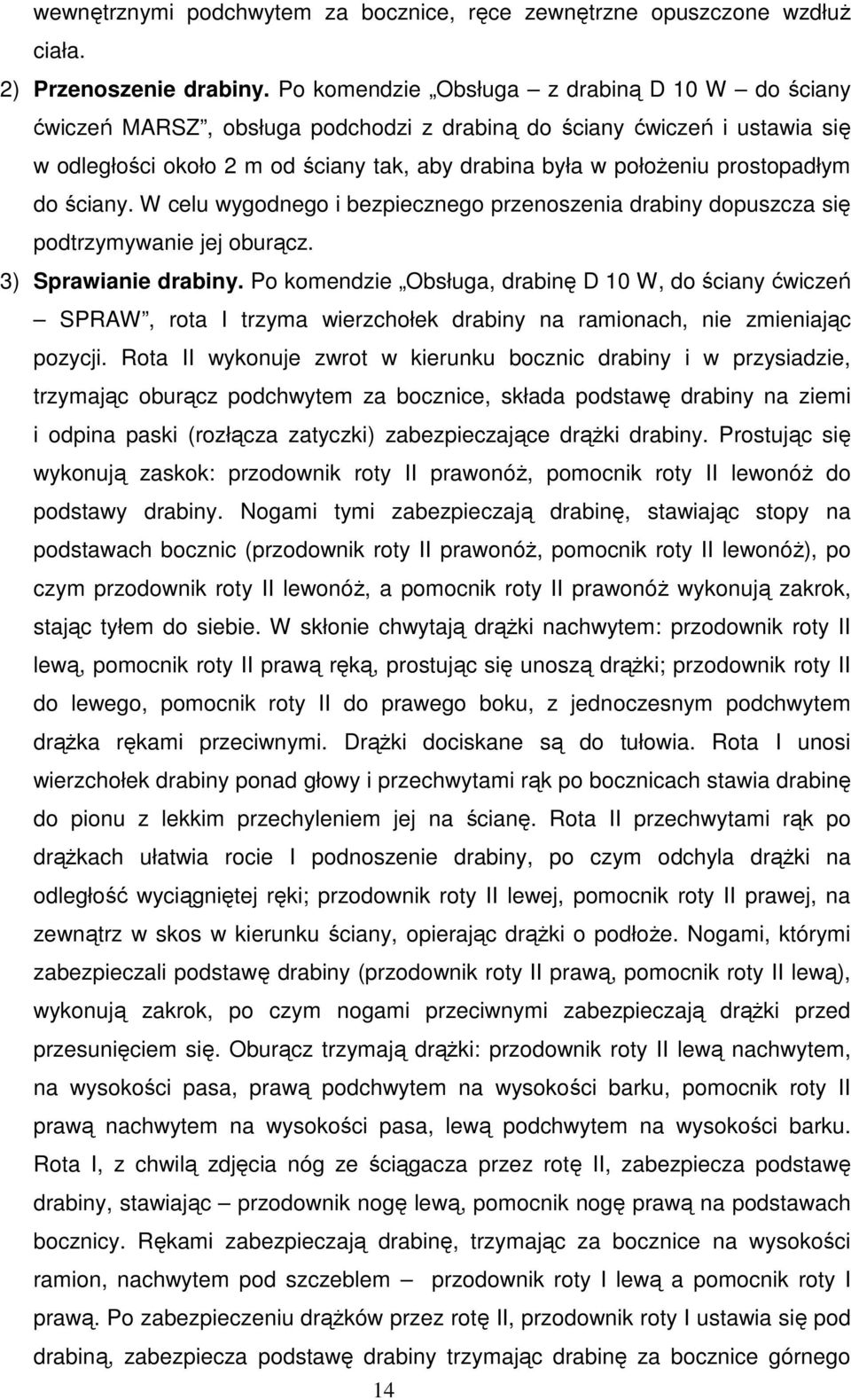 prostopadłym do ściany. W celu wygodnego i bezpiecznego przenoszenia drabiny dopuszcza się podtrzymywanie jej oburącz. 3) Sprawianie drabiny.