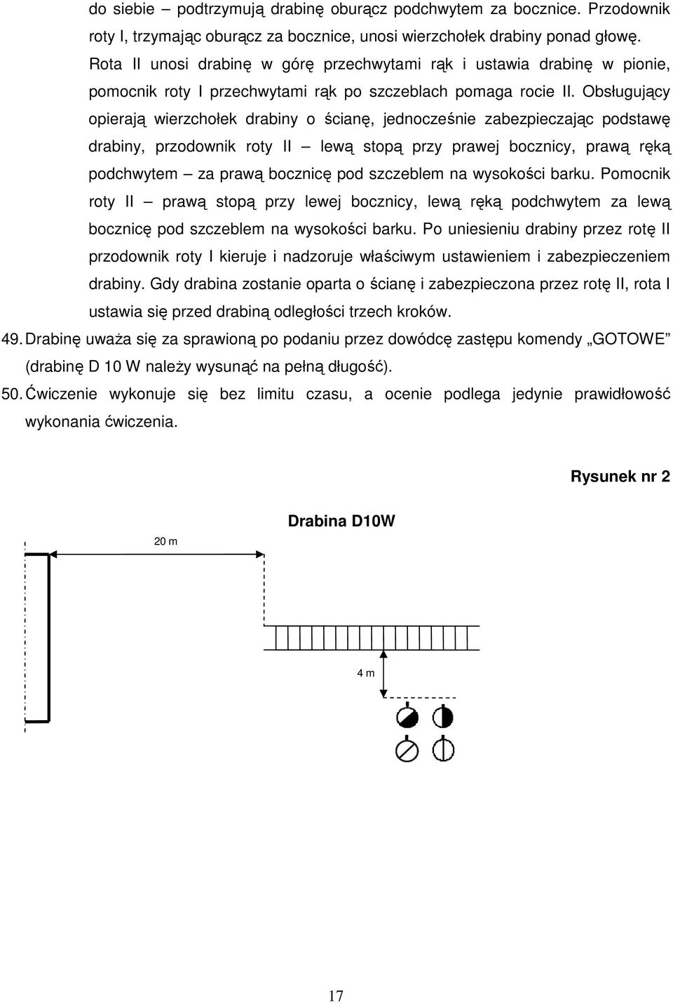 Obsługujący opierają wierzchołek drabiny o ścianę, jednocześnie zabezpieczając podstawę drabiny, przodownik roty II lewą stopą przy prawej bocznicy, prawą ręką podchwytem za prawą bocznicę pod