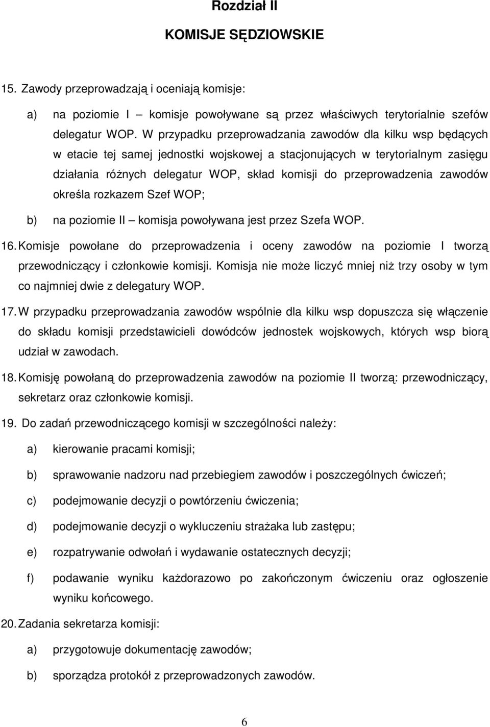 przeprowadzenia zawodów określa rozkazem Szef WOP; b) na poziomie II komisja powoływana jest przez Szefa WOP. 16.