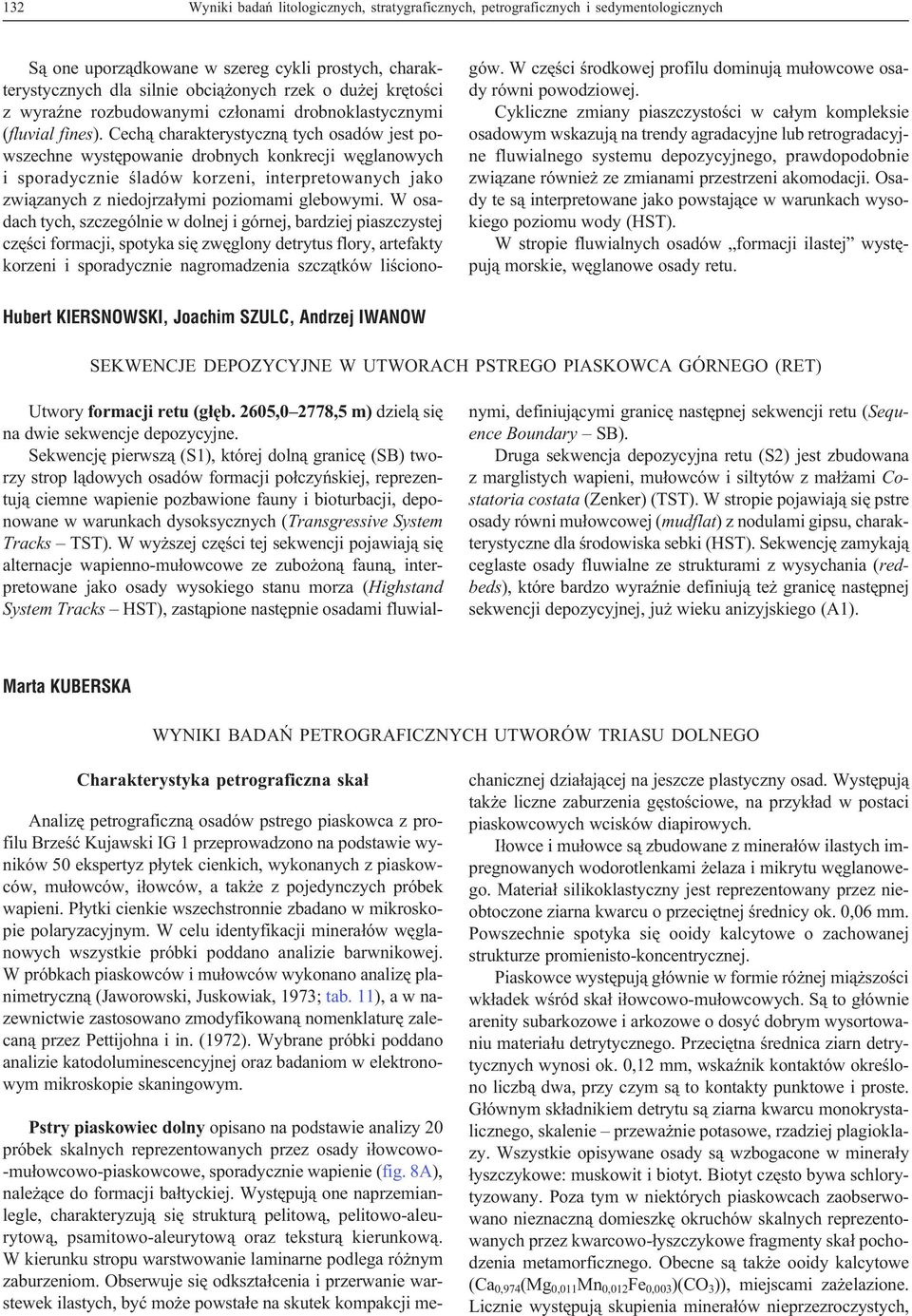 Cech¹ charakterystyczn¹ tych osadów jest powszechne wystêpowanie drobnych konkrecji wêglanowych i sporadycznie œladów korzeni, interpretowanych jako zwi¹zanych z niedojrza³ymi poziomami glebowymi.