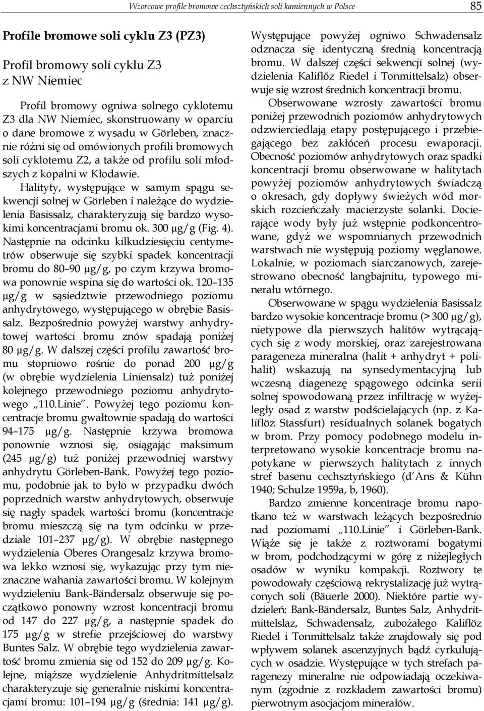 Halityty, występujące w samym spągu sekwencji solnej w Görleben i naleŝące do wydzielenia Basissalz, charakteryzują się bardzo wysokimi koncentracjami bromu ok. 300 µg/g (Fig. 4).