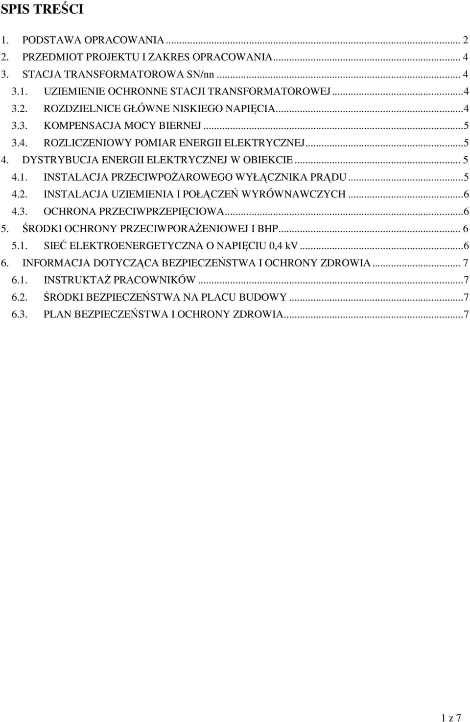 INSTALACJA UZIEMIENIA I POŁĄCZEŃ WYRÓWNAWCZYCH...6 4.3. OCHRONA PRZECIWPRZEPIĘCIOWA...6 5. ŚRODKI OCHRONY PRZECIWPORAŻENIOWEJ I BHP... 6 5.1. SIEĆ ELEKTROENERGETYCZNA O NAPIĘCIU 0,4 kv...6 6.