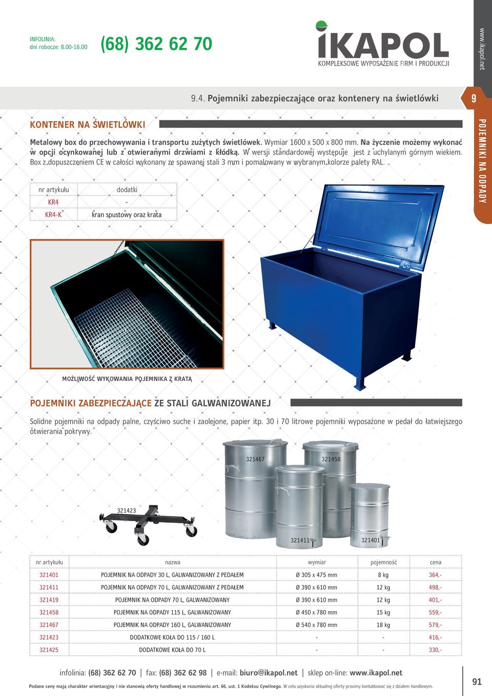 Box z dopuszczeniem CE w całości wykonany ze spawanej stali 3 mm i pomalowany w wybranym kolorze palety RAL. dodatki KR4 KR4K kran spustowy oraz krata KONTENER NA ŚWIETLÓWKI INFOLINIA: dni robocze: 8.