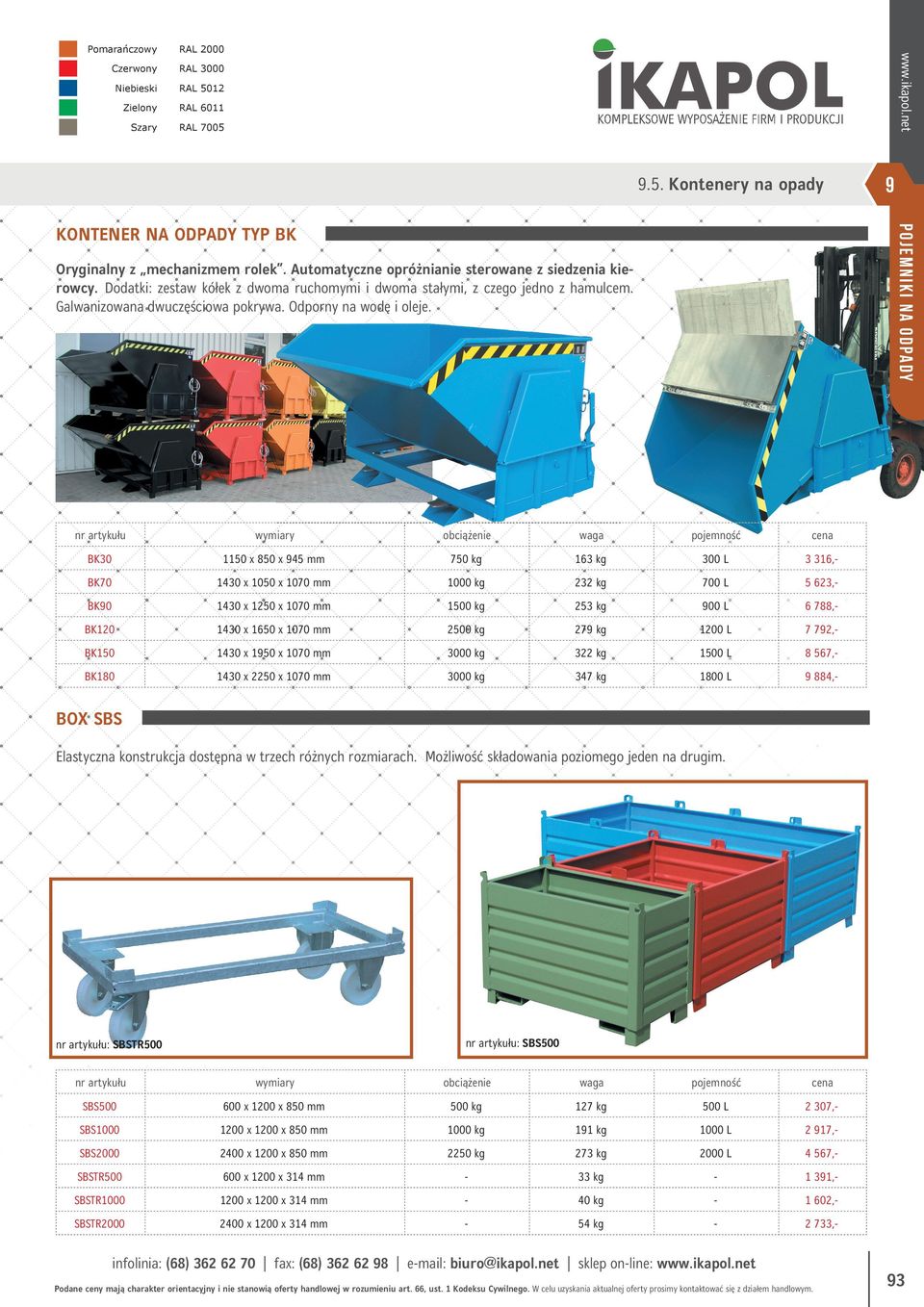 BK30 1150 x 850 x 45 mm 750 kg 163 kg 300 L 3 316, BK70 1430 x 1050 x 1070 mm 232 kg 700 L 5 623, BK0 1430 x 1250 x 1070 mm 253 kg 00 L 6 788, BK120 1430 x 1650 x 1070 mm 2500 kg 27 kg 1 L 7 72,