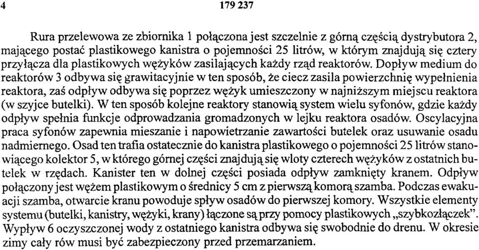 Dopływ medium do reaktorów 3 odbywa się grawitacyjnie w ten sposób, że ciecz zasila powierzchnię wypełnienia reaktora, zaś odpływ odbywa się poprzez wężyk umieszczony w najniższym miejscu reaktora (w