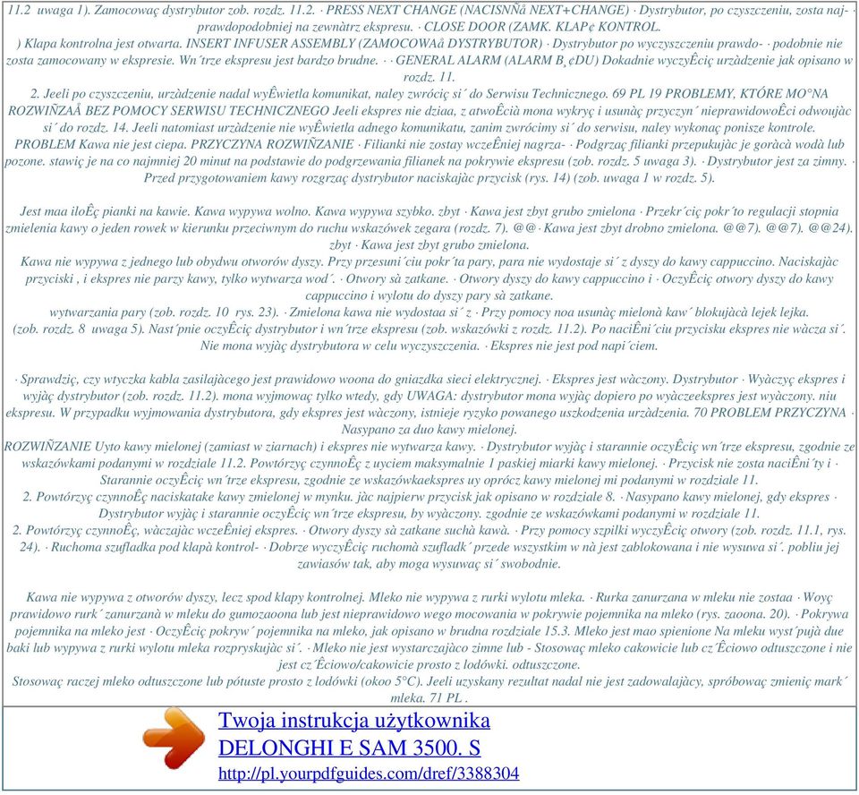 Wn trze ekspresu jest bardzo brudne. GENERAL ALARM (ALARM B DU) Dokadnie wyczyêciç urzàdzenie jak opisano w rozdz. 11. 2.