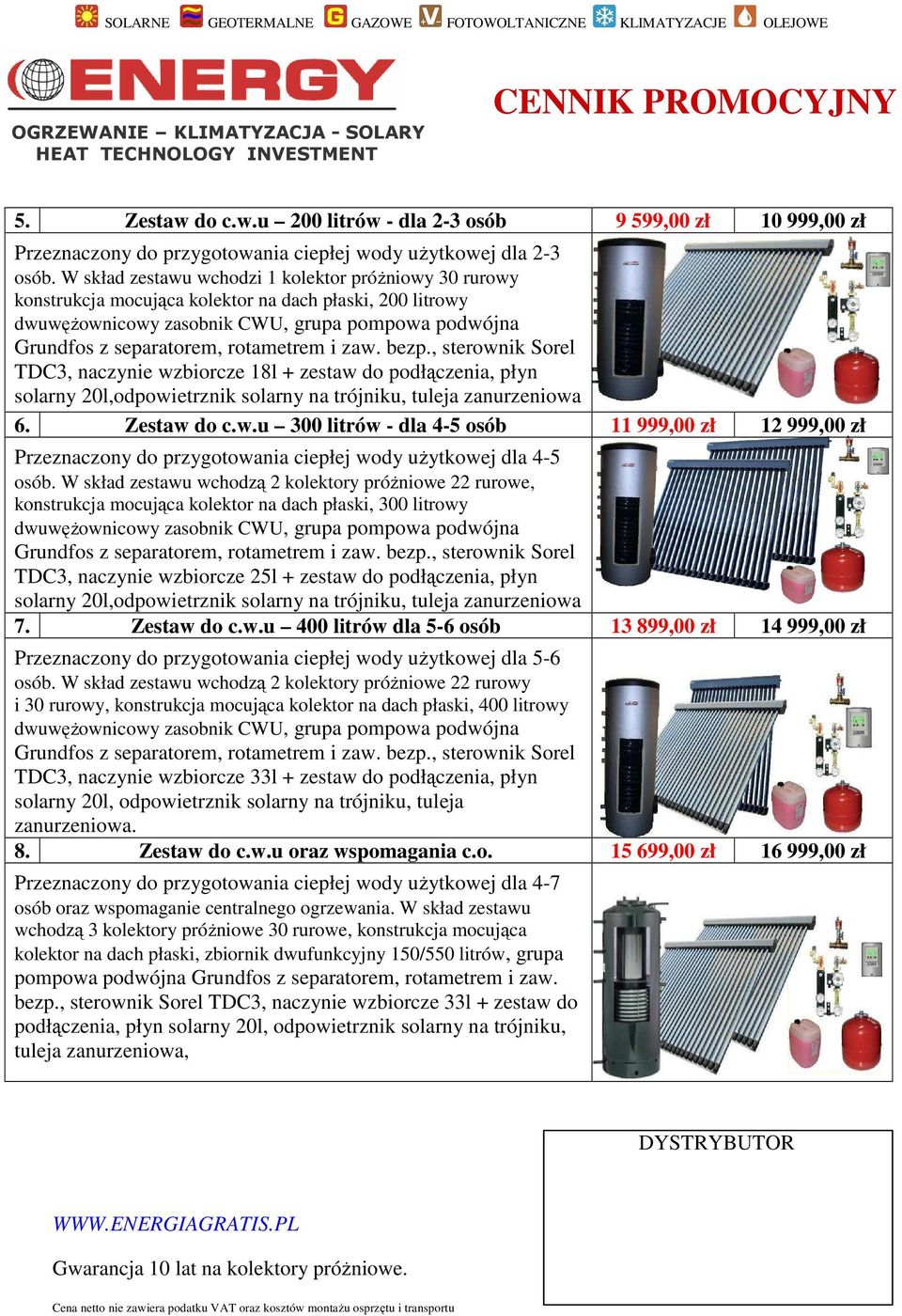 , sterownik Sorel TDC3, naczynie wzbiorcze 18l + zestaw do podłączenia, płyn solarny 20l,odpowietrznik solarny na trójniku, tuleja zanurzeniowa 6. Zestaw do c.w.u 300 litrów - dla 4-5 osób 11 999,00 zł 12 999,00 zł Przeznaczony do przygotowania ciepłej wody użytkowej dla 4-5 osób.