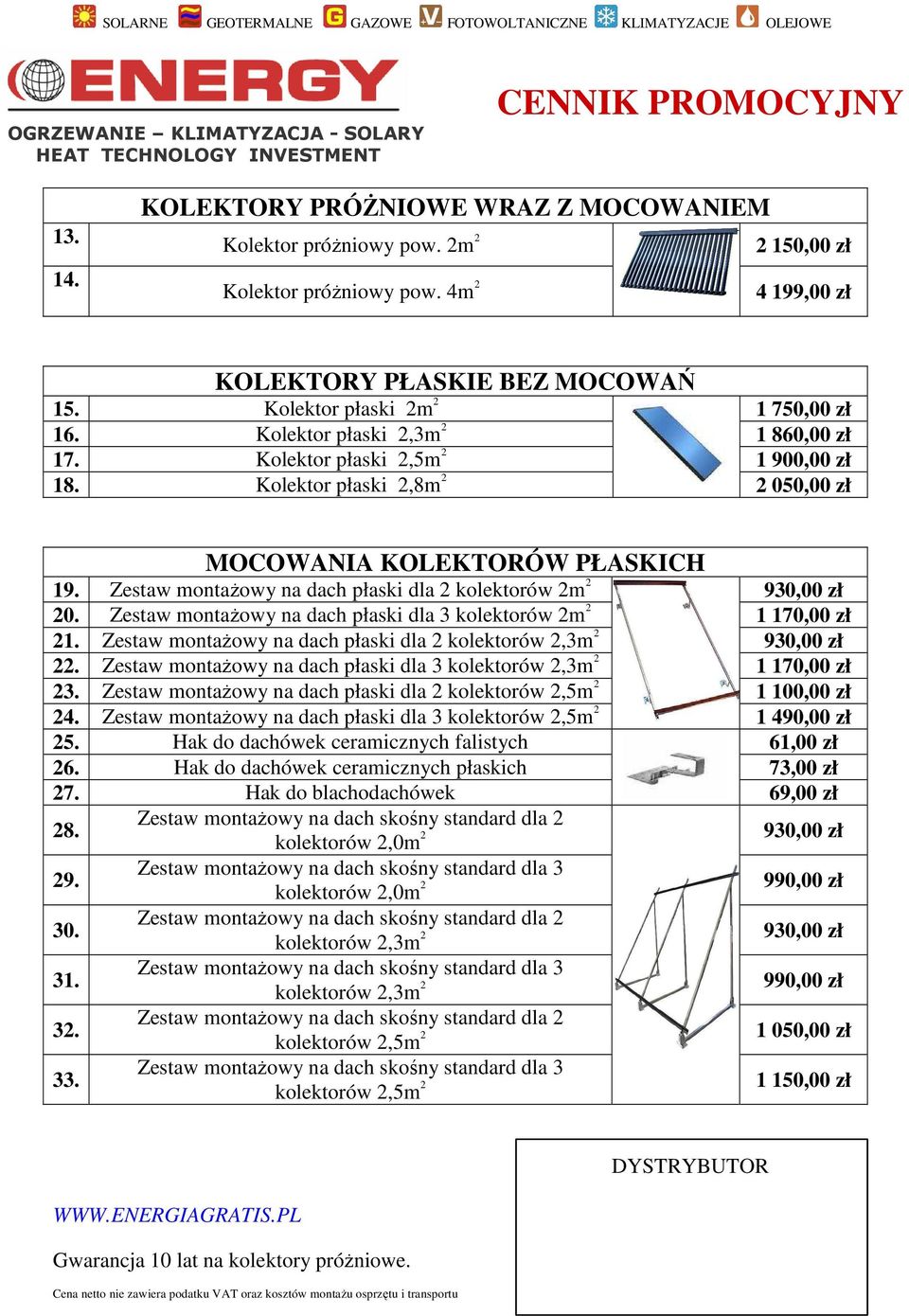 Zestaw montażowy na dach płaski dla 2 kolektorów 2m 2 930,00 zł 20. Zestaw montażowy na dach płaski dla 3 kolektorów 2m 2 1 170,00 zł 21.