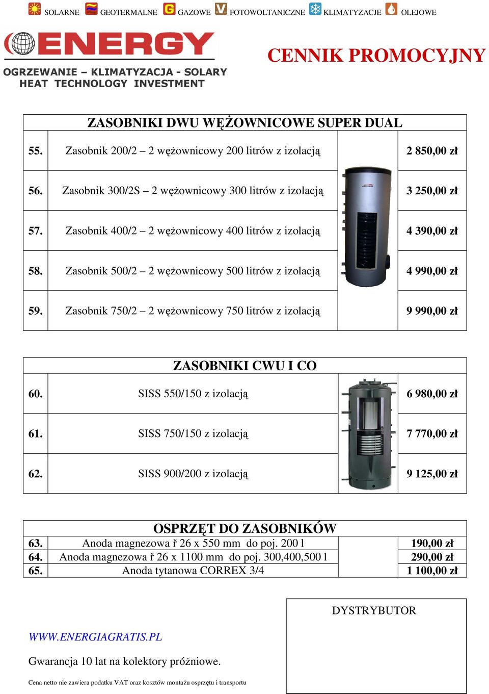 Zasobnik 750/2 2 wężownicowy 750 litrów z izolacją 9 990,00 zł ZASOBNIKI CWU I CO 60. SISS 550/150 z izolacją 6 980,00 zł 61. SISS 750/150 z izolacją 7 770,00 zł 62.