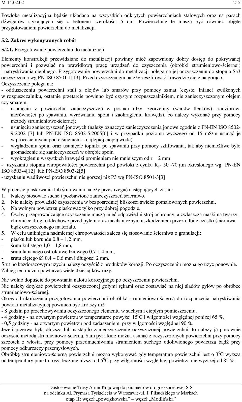 Przygotowanie powierzchni do metalizacji Elementy konstrukcji przewidziane do metalizacji powinny mieć zapewniony dobry dostęp do pokrywanej powierzchni i pozwalać na prawidłową pracę urządzeń do