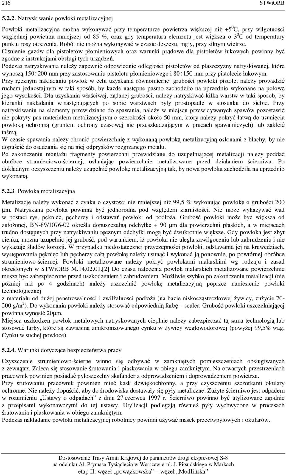 Ciśnienie gazów dla pistoletów płomieniowych oraz warunki prądowe dla pistoletów łukowych powinny być zgodne z instrukcjami obsługi tych urządzeń.