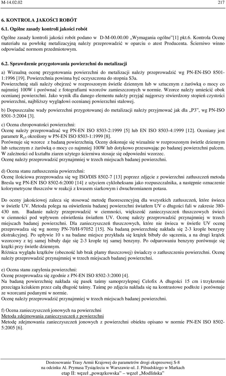Sprawdzenie przygotowania powierzchni do metalizacji a) Wizualną ocenę przygotowania powierzchni do metalizacji należy przeprowadzić wg PN-EN-ISO 8501-1:1996 [19].