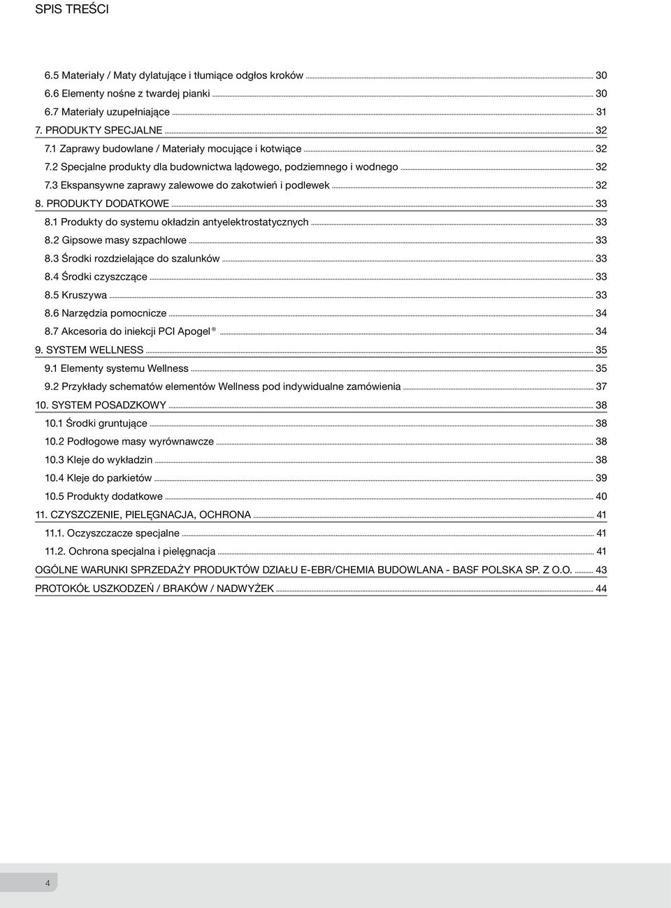 Produkty dodatkowe 33 8.1 Produkty do systemu okładzin antyelektrostatycznych 33 8.2 Gipsowe masy szpachlowe 33 8.3 Środki rozdzielające do szalunków 33 8.4 Środki czyszczące 33 8.5 Kruszywa 33 8.