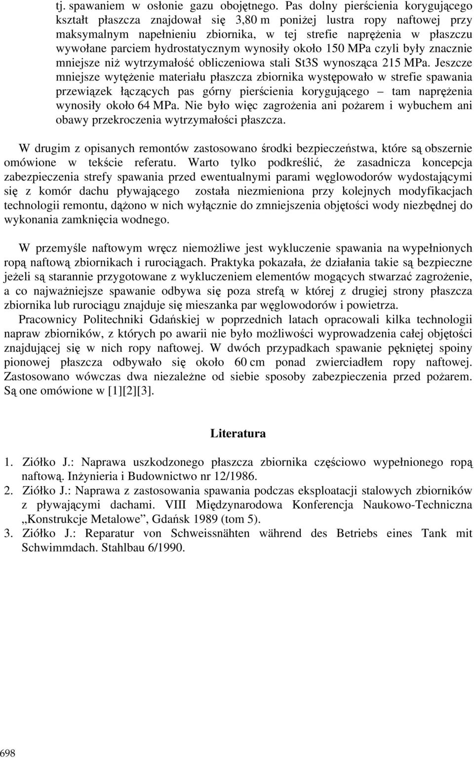 hydrostatycznym wynosiły około 150 MPa czyli były znacznie mniejsze niŝ wytrzymałość obliczeniowa stali St3S wynosząca 215 MPa.