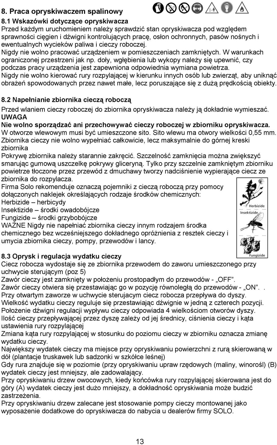 ewentualnych wycieków paliwa i cieczy roboczej. Nigdy nie wolno pracować urządzeniem w pomieszczeniach zamkniętych. W warunkach ograniczonej przestrzeni jak np.