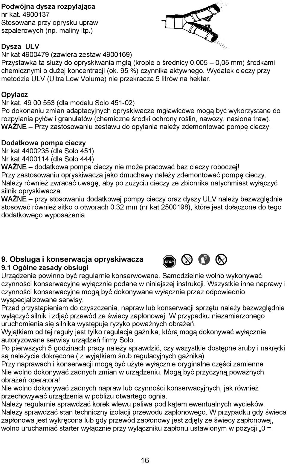 Wydatek cieczy przy metodzie ULV (Ultra Low Volume) nie przekracza 5 litrów na hektar. Opylacz Nr kat.