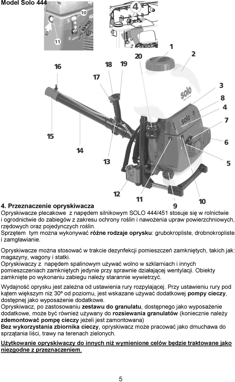 rzędowych oraz pojedynczych roślin. Sprzętem tym można wykonywać różne rodzaje oprysku: grubokropliste, drobnokropliste i zamgławianie.