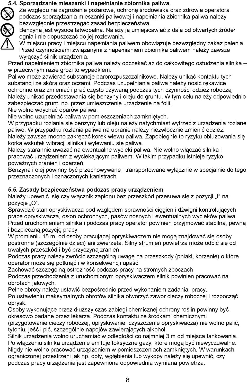 W miejscu pracy i miejscu napełniania paliwem obowiązuje bezwzględny zakaz palenia. Przed czynnościami związanymi z napełnianiem zbiornika paliwem należy zawsze wyłączyć silnik urządzenia.