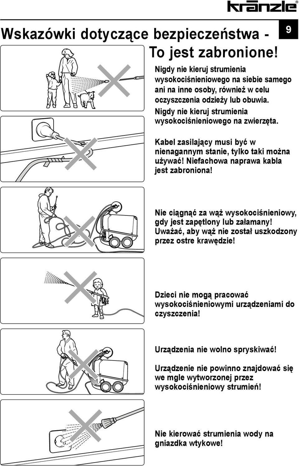 Nigdy nie kieruj strumienia wysokociśnieniowego na zwierzęta. Kabel zasilający musi być w nienagannym stanie, tylko taki można używać! Niefachowa naprawa kabla jest zabroniona!
