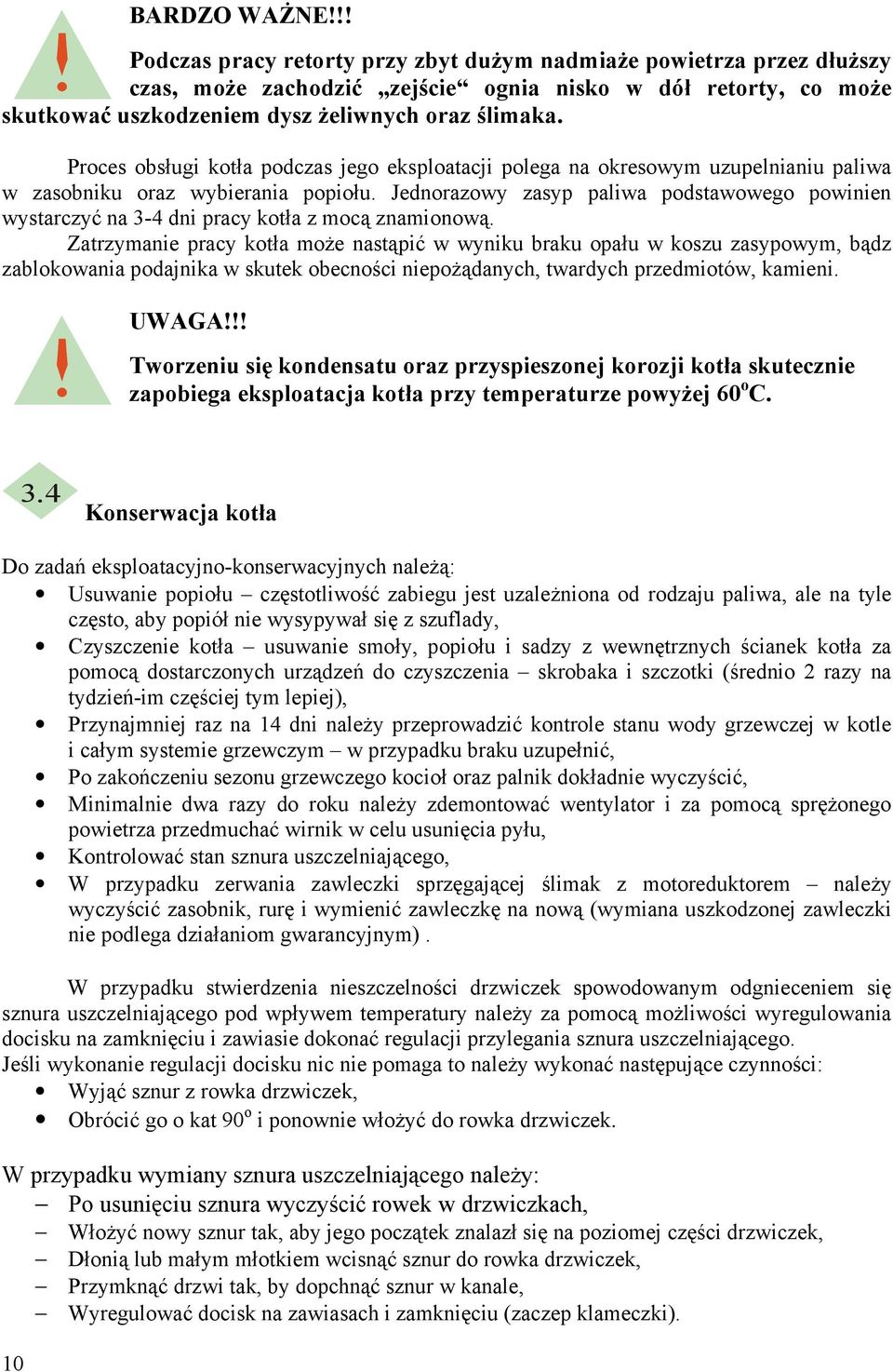 Jednorazowy zasyp paliwa podstawowego powinien wystarczyć na 3-4 dni pracy kotła z mocą znamionową.