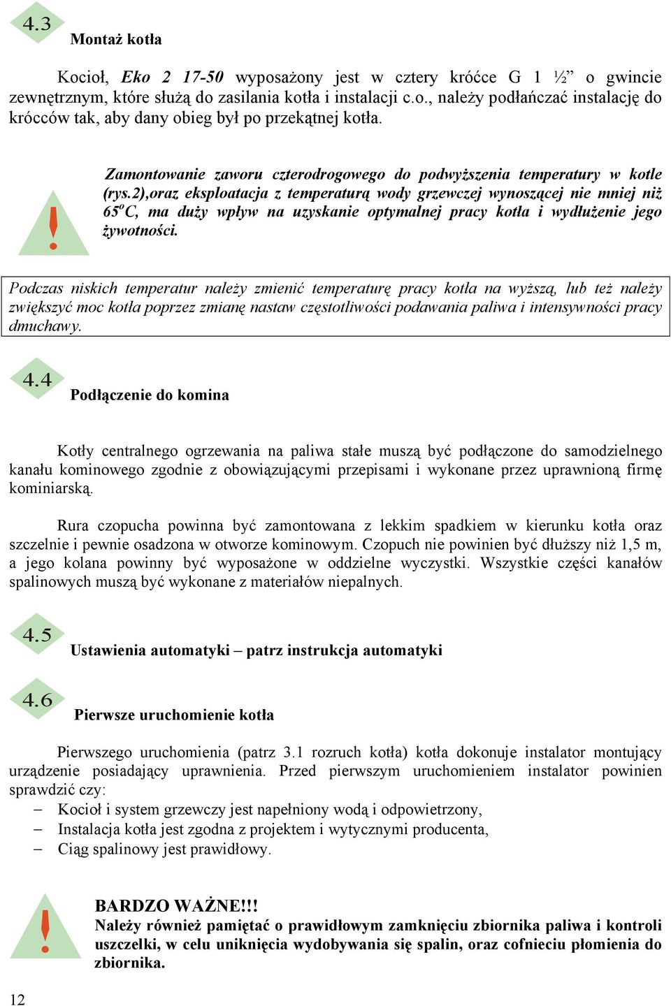 2),oraz eksploatacja z temperaturą wody grzewczej wynoszącej nie mniej niŝ 65 o C, ma duŝy wpływ na uzyskanie optymalnej pracy kotła i wydłuŝenie jego Ŝywotności.