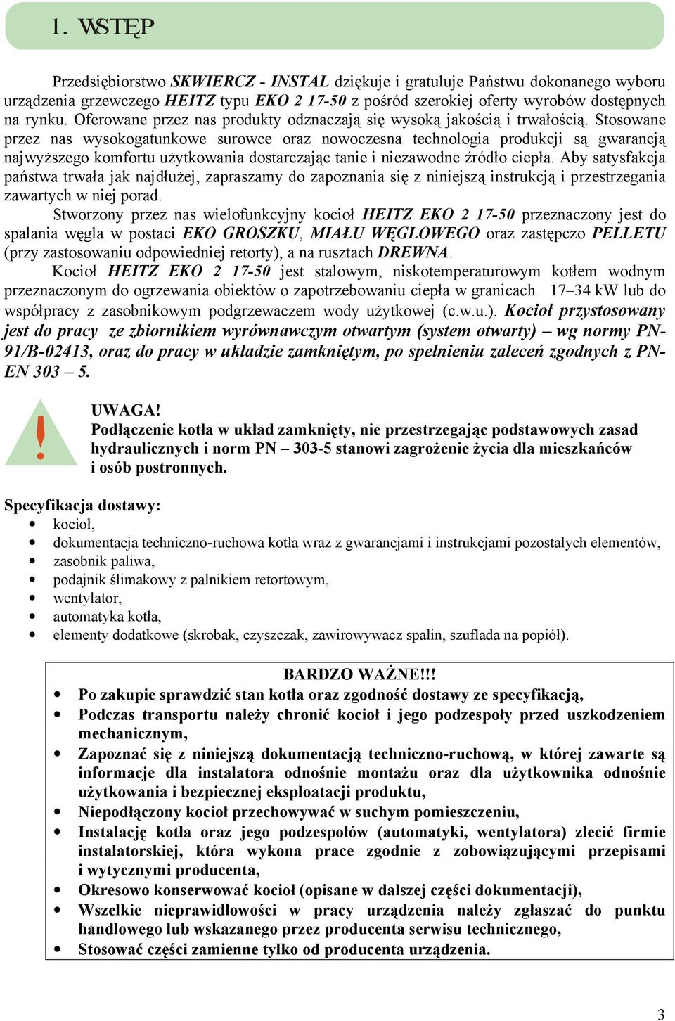 Stosowane przez nas wysokogatunkowe surowce oraz nowoczesna technologia produkcji są gwarancją najwyŝszego komfortu uŝytkowania dostarczając tanie i niezawodne źródło ciepła.