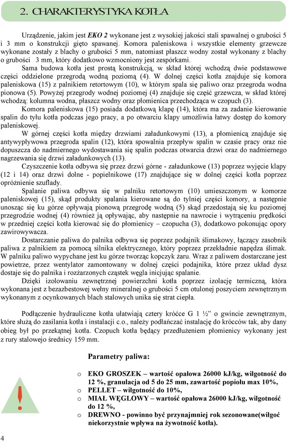 zespórkami. Sama budowa kotła jest prostą konstrukcją, w skład której wchodzą dwie podstawowe części oddzielone przegrodą wodną poziomą (4).