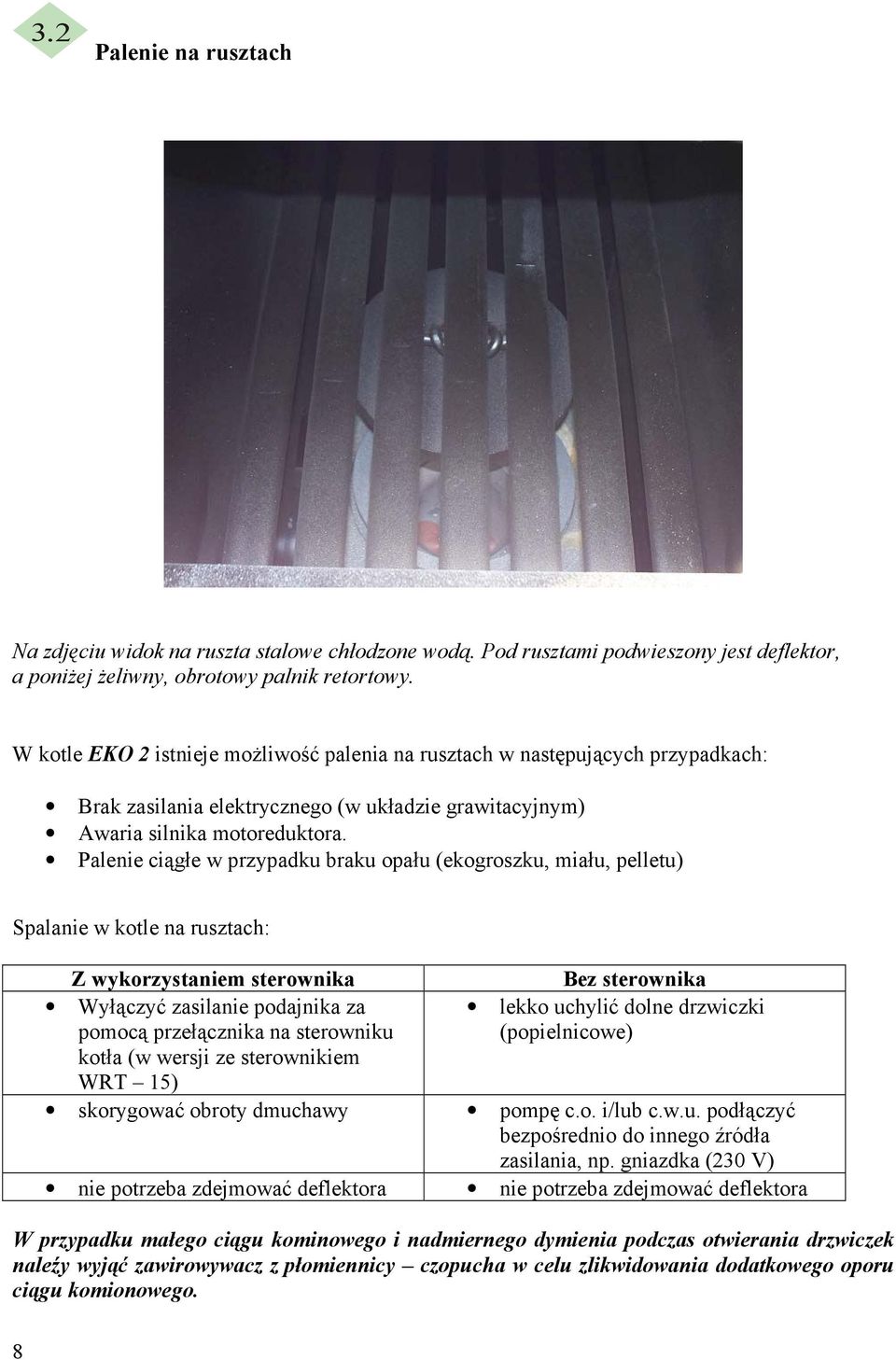 Palenie ciągłe w przypadku braku opału (ekogroszku, miału, pelletu) Spalanie w kotle na rusztach: Z wykorzystaniem sterownika Wyłączyć zasilanie podajnika za pomocą przełącznika na sterowniku kotła