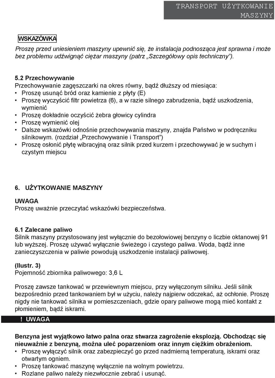 2 Przechowywanie Przechowywanie zagęszczarki na okres równy, bądź dłuższy od miesiąca: Proszę usunąć bród oraz kamienie z płyty (E) Proszę wyczyścić filtr powietrza (6), a w razie silnego