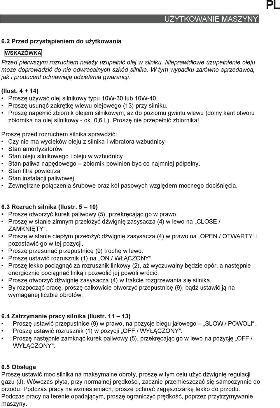 4 + 14) Proszę używać olej silnikowy typu 10W-30 lub 10W-40. Proszę usunąć zakrętkę wlewu olejowego (13) przy silniku.