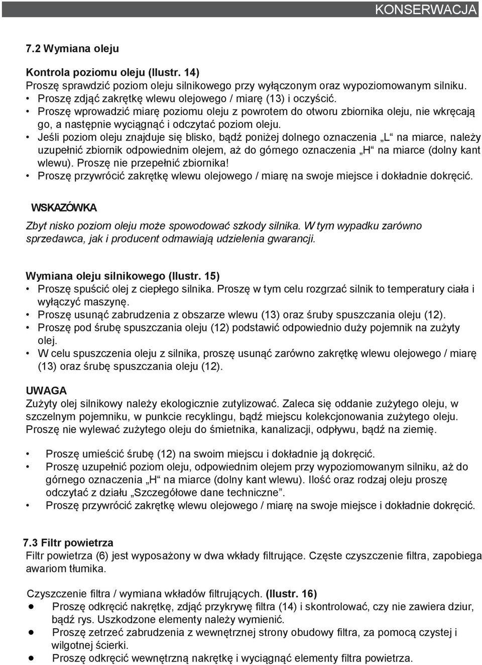 Proszę wprowadzić miarę poziomu oleju z powrotem do otworu zbiornika oleju, nie wkręcają go, a następnie wyciągnąć i odczytać poziom oleju.