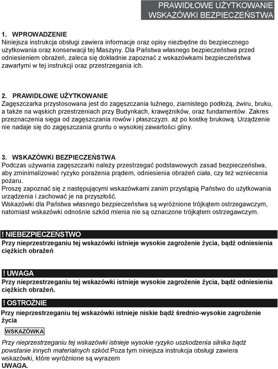 PRAWIDŁOWE UŻYTKOWANIE Zagęszczarka przystosowana jest do zagęszczania luźnego, ziarnistego podłożą, żwiru, bruku, a także na wąskich przestrzeniach przy Budynkach, krawężników, oraz fundamentów.