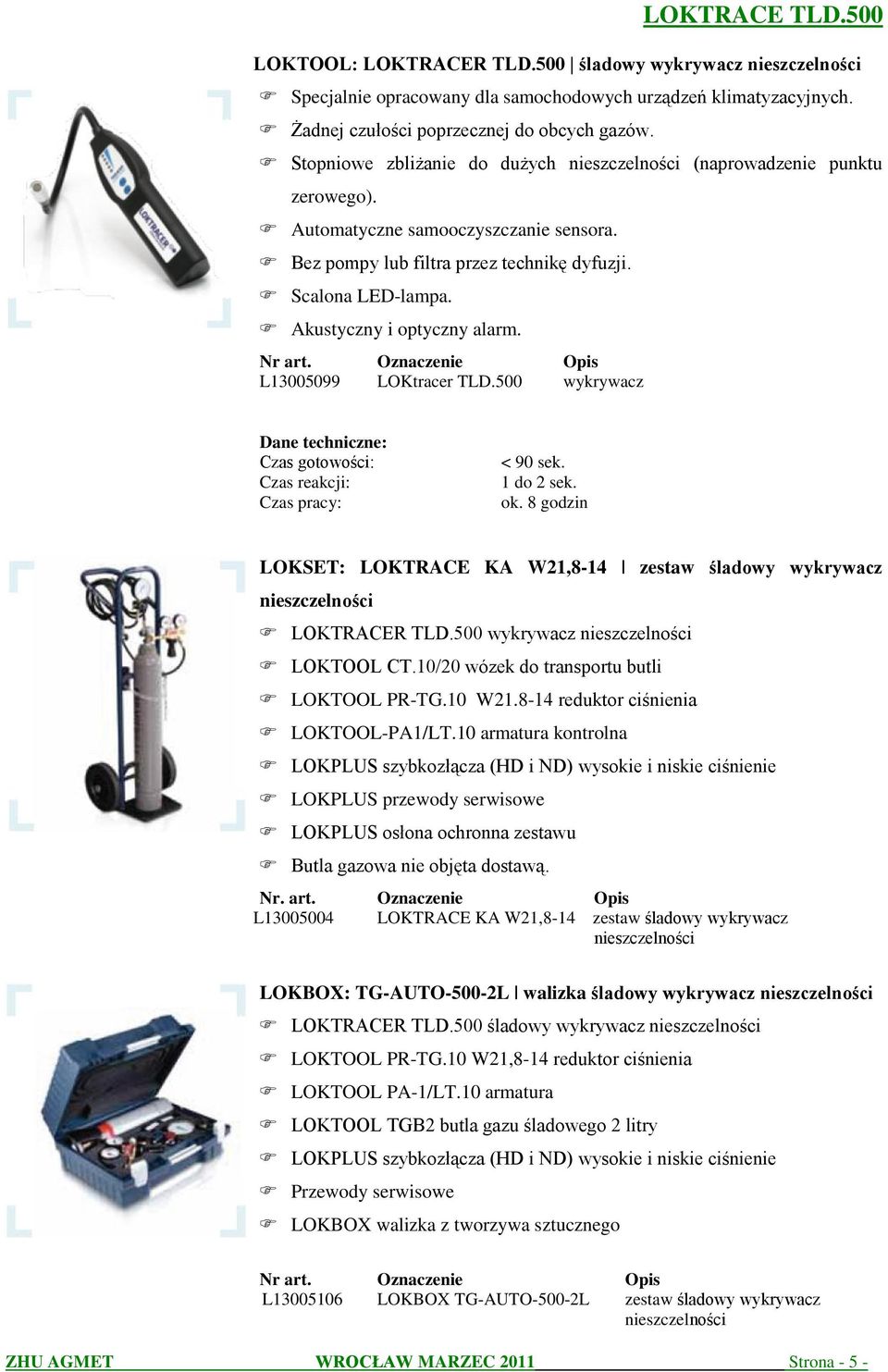 Nr art. Oznaczenie Opis L13005099 LOKtracer TLD.500 wykrywacz Dane techniczne: Czas gotowości: Czas reakcji: Czas pracy: < 90 sek. 1 do 2 sek. ok.