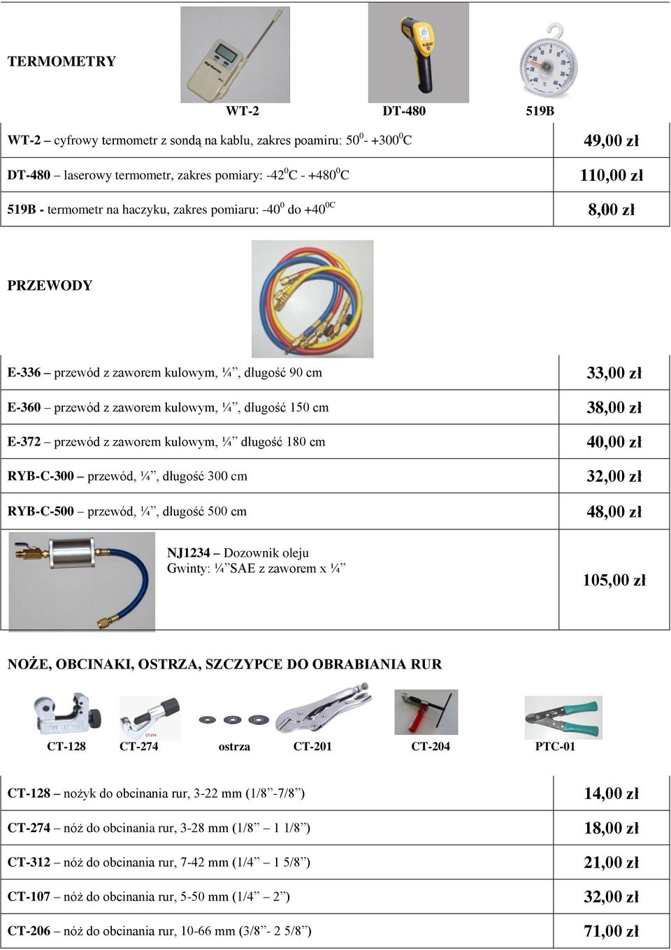 zaworem kulowym, ¼ długość 180 cm 40,00 zł RYB-C-300 przewód, ¼, długość 300 cm RYB-C-500 przewód, ¼, długość 500 cm 32,00 zł 48,00 zł NJ1234 Dozownik oleju Gwinty: ¼ SAE z zaworem x ¼ 105,00 zł