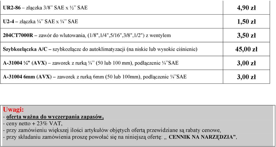 A-31004 6mm (AVX) zaworek z rurką 6mm (50 lub 100mm), podłączenie ¼ SAE 3,00 zł Uwagi: - oferta ważna do wyczerpania zapasów, - ceny netto + 23% VAT, - przy