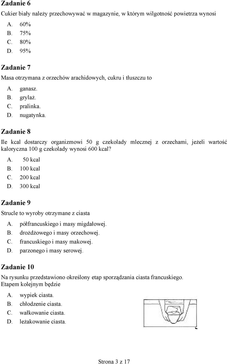 100 kcal C. 200 kcal D. 300 kcal Zadanie 9 Strucle to wyroby otrzymane z ciasta A. półfrancuskiego i masy migdałowej. B. drożdżowego i masy orzechowej. C. francuskiego i masy makowej. D. parzonego i masy serowej.