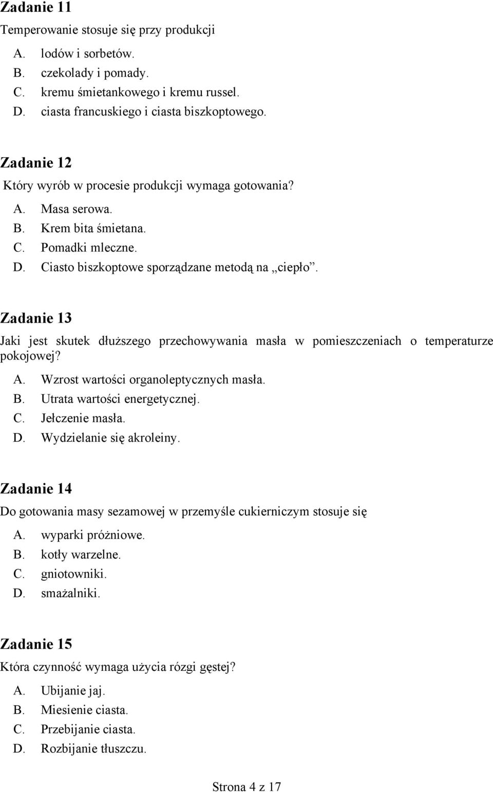 Zadanie 13 Jaki jest skutek dłuższego przechowywania masła w pomieszczeniach o temperaturze pokojowej? A. Wzrost wartości organoleptycznych masła. B. Utrata wartości energetycznej. C. Jełczenie masła.