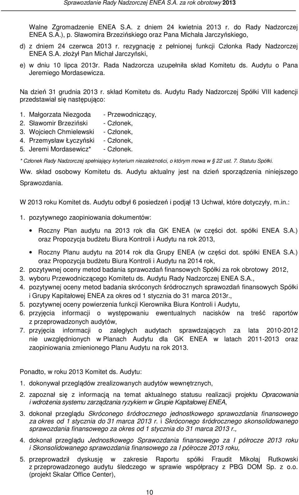 Audytu o Pana Jeremiego Mordasewicza. Na dzień 31 grudnia 2013 r. skład Komitetu ds. Audytu Rady Nadzorczej Spółki VIII kadencji przedstawiał się następująco: 1.