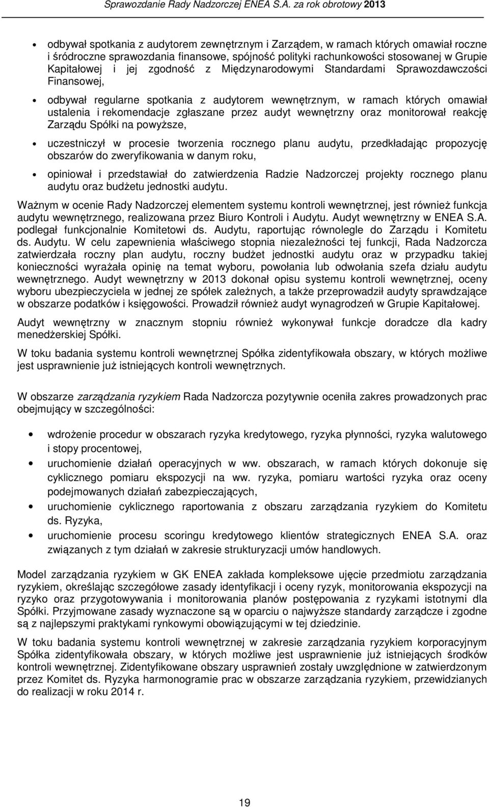wewnętrzny oraz monitorował reakcję Zarządu Spółki na powyższe, uczestniczył w procesie tworzenia rocznego planu audytu, przedkładając propozycję obszarów do zweryfikowania w danym roku, opiniował i