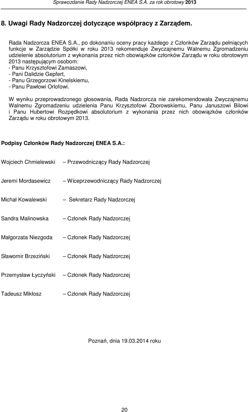 obowiązków członków Zarządu w roku obrotowym 2013 następującym osobom: - Panu Krzysztofowi Zamaszowi, - Pani Dalidzie Gepfert, - Panu Grzegorzowi Kinelskiemu, - Panu Pawłowi Orlofowi.
