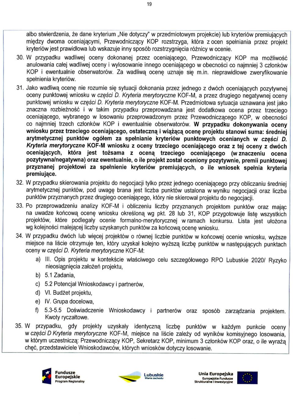 W przypadku wadliwej oceny dokonanej przez oceniajacego, Przewodniczacy KOP ma mozliwosc anulowania calej wadliwej oceny i wylosowanie innego oceniajacego w obecnosci co najmniej 3 czionkow KOP i