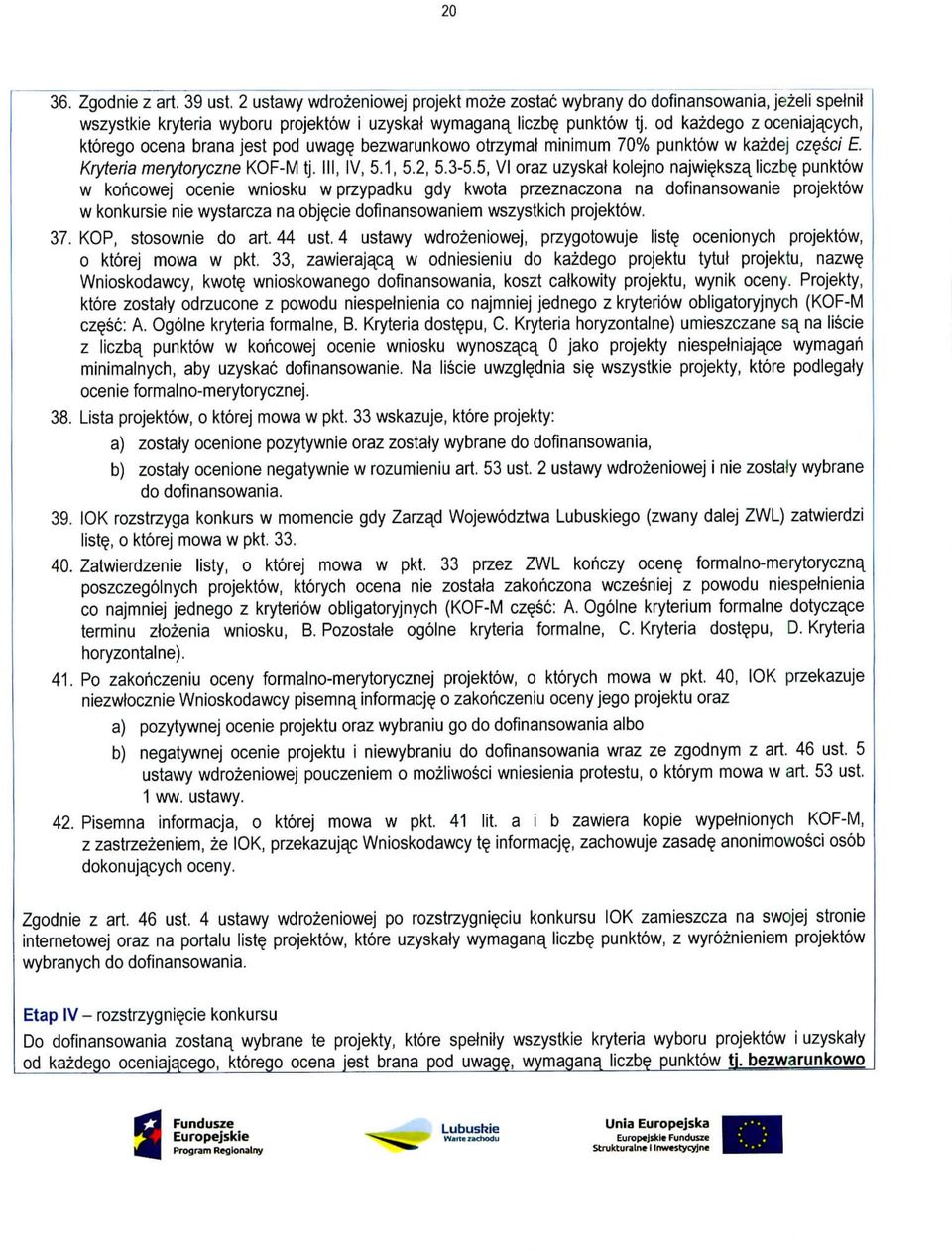 5, VI oraz uzyskal kolejno najwi?kszajiczb? punktow w kohcowej ocenie wniosku w przypadku gdy kwota przeznaczona na dofinansowanie projektow w konkursie nie wystarcza na obj?