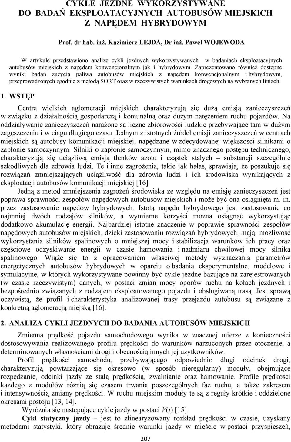 Zaprezentowano również dostępne wyniki badań zużycia paliwa autobusów miejskich z napędem konwencjonalnym i hybrydowym, przeprowadzonych zgodnie z metodą SORT oraz w rzeczywistych warunkach drogowych