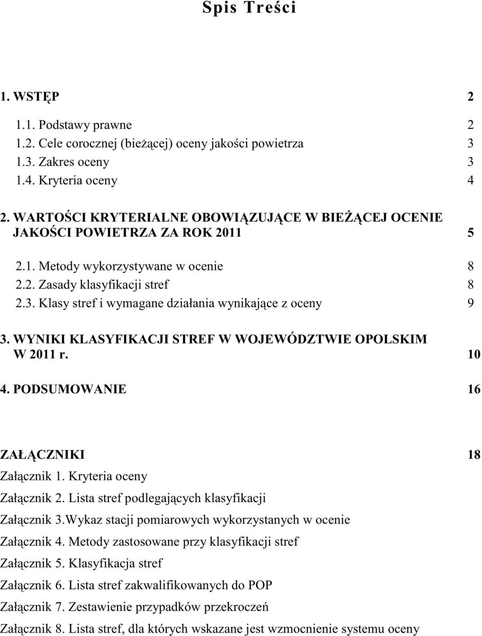 Klasy stref i wymagane działania wynikające z oceny 9 3. WYNIKI KLASYFIKACJI STREF W WOJEWÓDZTWIE OPOLSKIM W 2011 r. 10 4. PODSUMOWANIE 16 ZAŁĄCZNIKI 18 Załącznik 1. Kryteria oceny Załącznik 2.